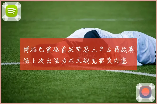 博格巴重返首发阵容三年后再战赛场上次出场为尤文战克雷莫内塞